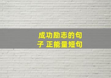 成功励志的句子 正能量短句